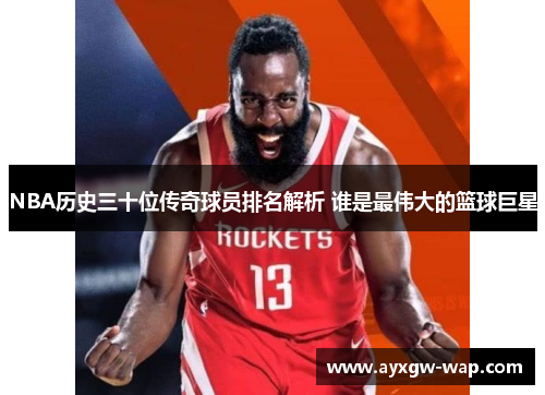 NBA历史三十位传奇球员排名解析 谁是最伟大的篮球巨星