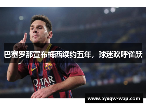 巴塞罗那宣布梅西续约五年，球迷欢呼雀跃
