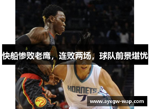 快船惨败老鹰，连败两场，球队前景堪忧